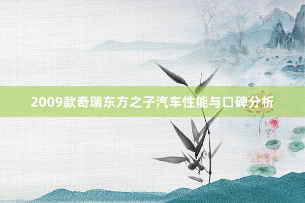 2009款奇瑞东方之子汽车性能与口碑分析