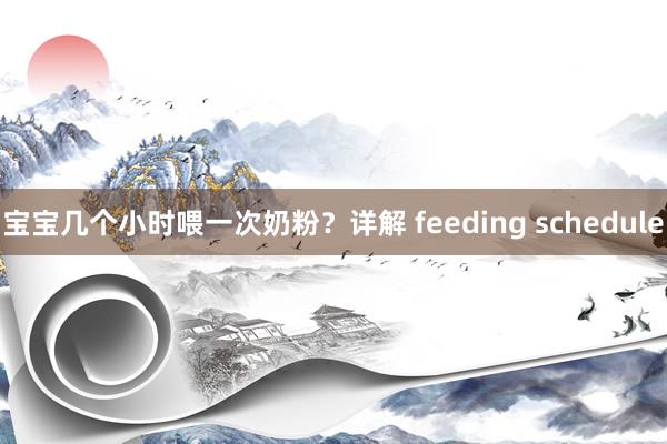 宝宝几个小时喂一次奶粉？详解 feeding schedule