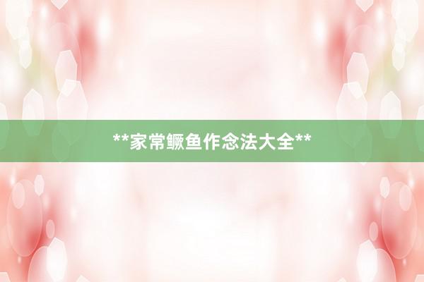 **家常鳜鱼作念法大全**