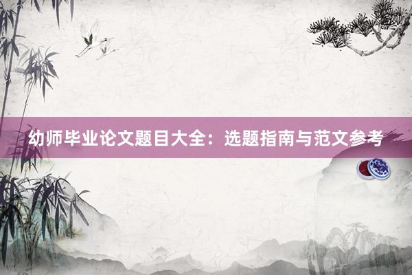 幼师毕业论文题目大全：选题指南与范文参考